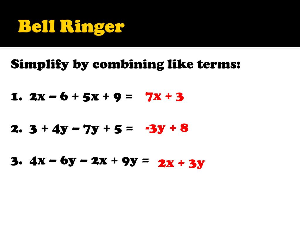 Bell Ringer Simplify By Combining Like Terms 1 2x 6 5x 9 Y 7y 5 3 4x 6y 2x 9y 7x Y 8 2x 3y Ppt Download
