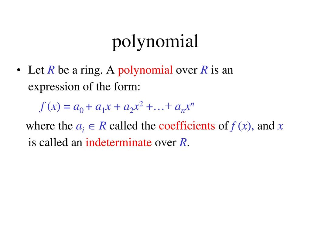 Polynomial Let R be a ring. A polynomial over R is an expression of the  form: f (x) = a0 + a1x + a2x2 +…+ anxn where the ai  R called the  coefficients. - ppt download