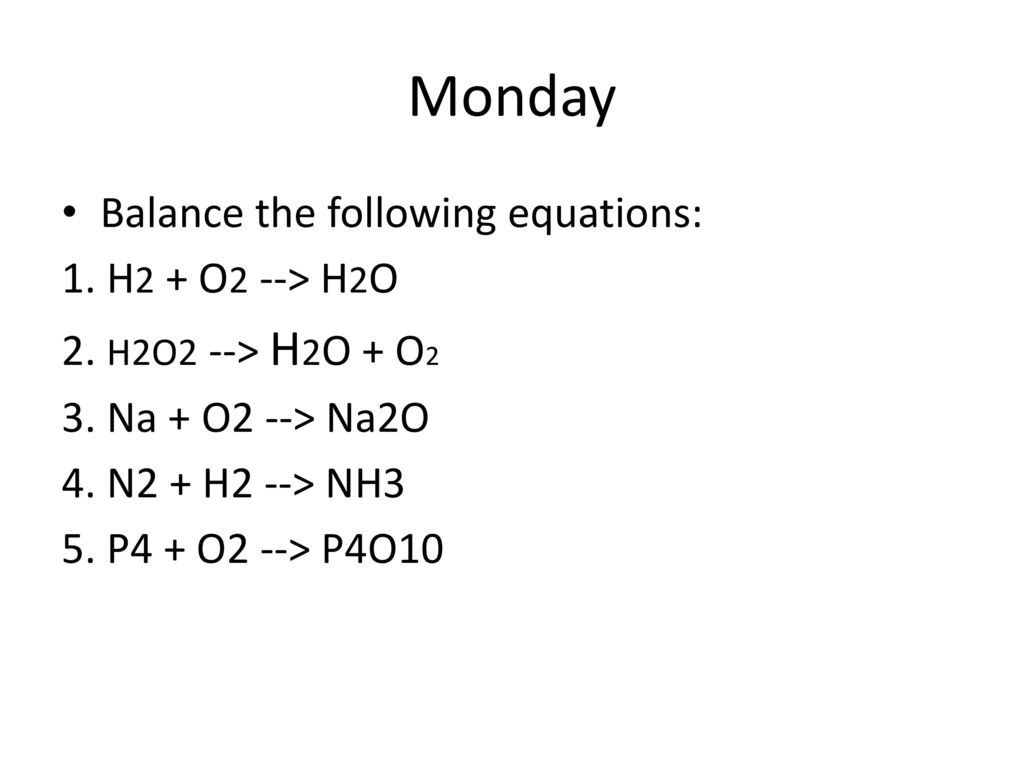 Monday Balance the following equations: 1. H2 + O2 --> H2O - ppt download