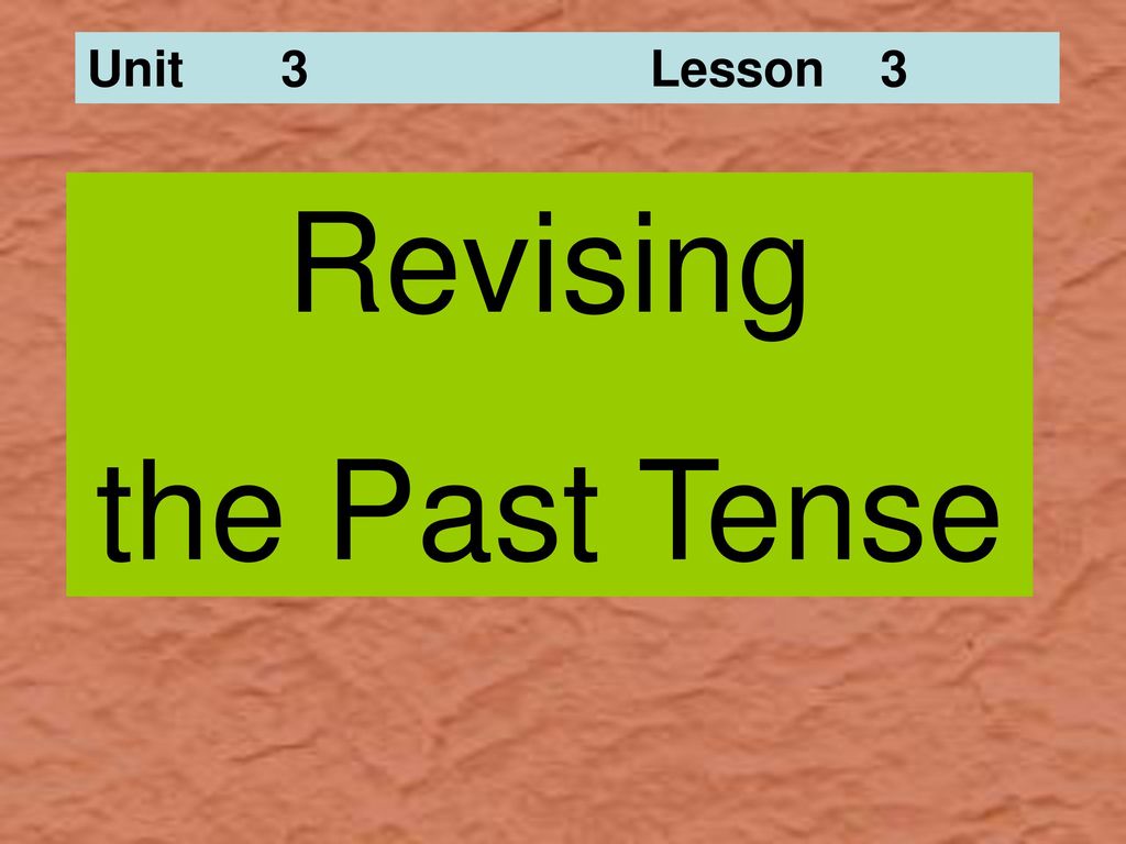 Unit 3 Lesson 3 Revising the Past Tense. - ppt download