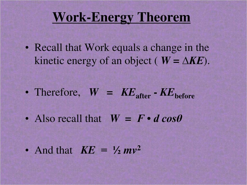 Høring Universel klodset Work-Energy Theorem Recall that Work equals a change in the kinetic energy  of an object ( W = ∆KE). Therefore, W = KEafter - KEbefore Also recall. -  ppt download