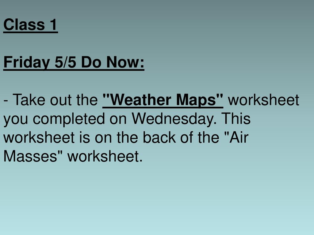 Class 21 Friday 21/21 Do Now: - Take out the "Weather Maps" worksheet Regarding Forecasting Weather Map Worksheet 1