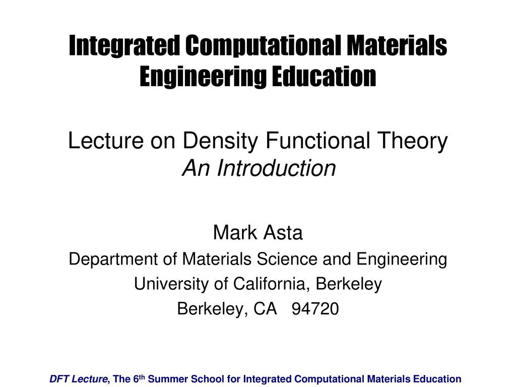 Integrated Computational Materials Engineering Education Lecture on Density  Functional Theory An Introduction Mark Asta Department of Materials Science.  - ppt download