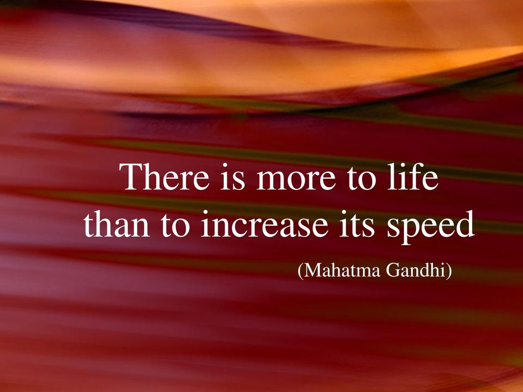 There Is More To Life Than To Increase Its Speed Mahatma Gandhi Ppt Download There Is More To Life Than To Increase Its Speed Mahatma Gandhi Ppt Download