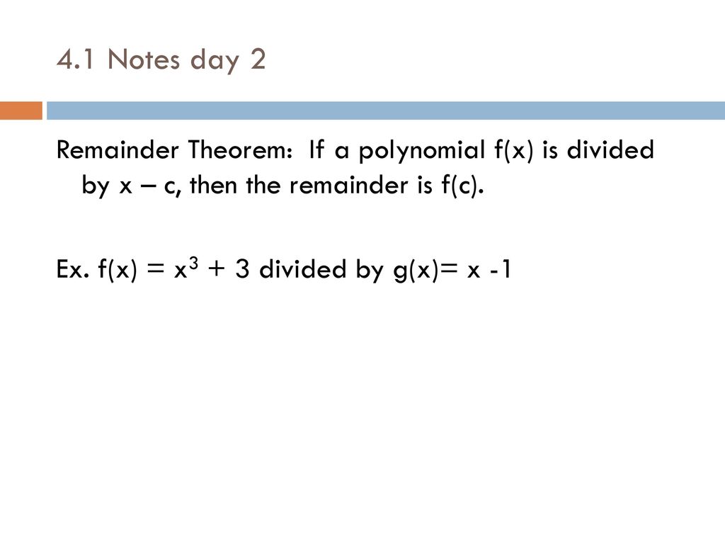 4 1 Notes Day 2 Remainder Theorem If A Polynomial F X Is Divided By X C Then The Remainder Is F C Ex F X X3 3 Divided By G X X Ppt Download