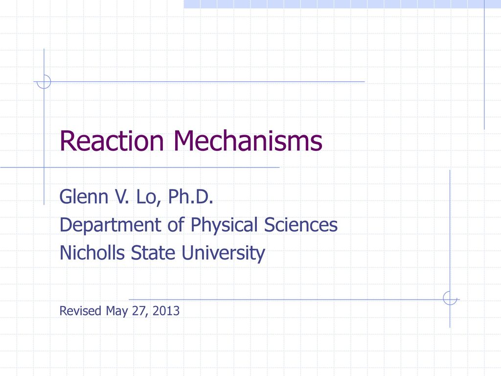 Reaction Mechanisms Glenn V. Lo, Ph.D. Department of Physical Sciences - ppt  download