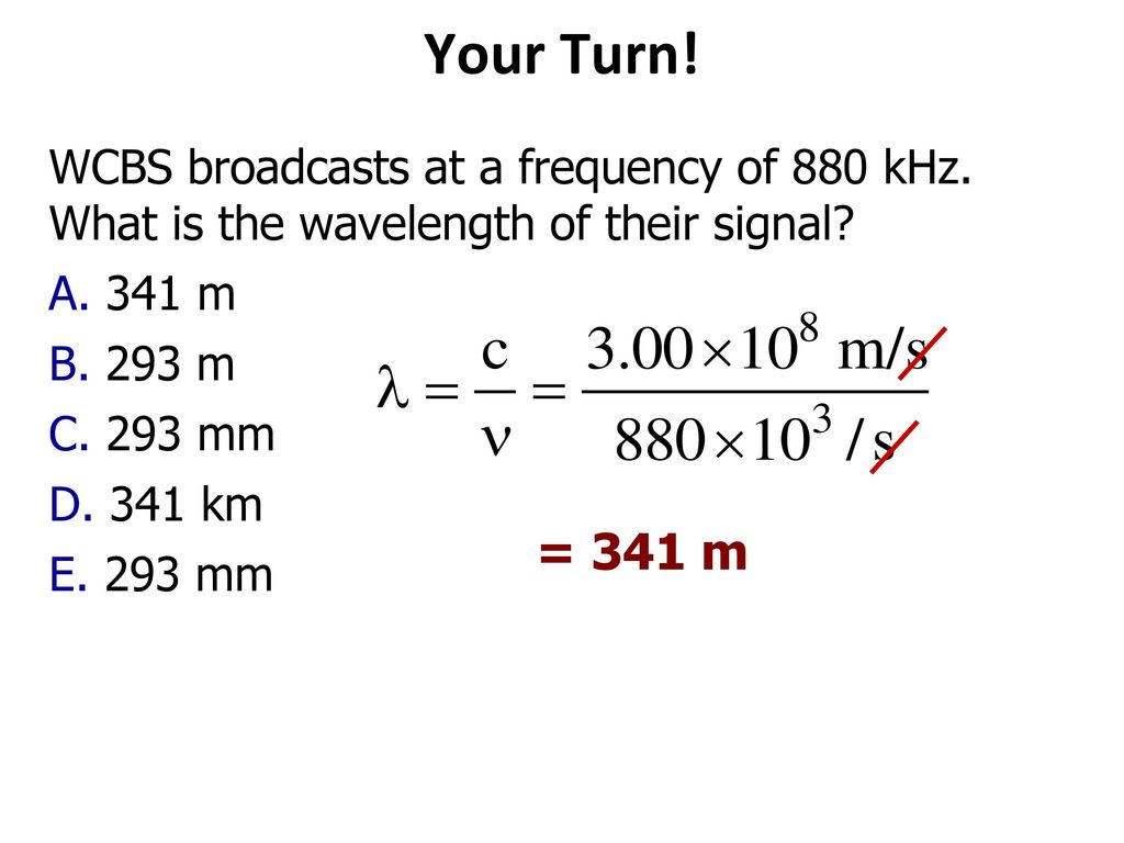 Your Turn Wcbs Broadcasts At A Frequency Of 0 Khz What Is The Wavelength Of Their Signal 341 M 293 M 293 Mm 341 Km 341 M Converting From Frequency Ppt Download