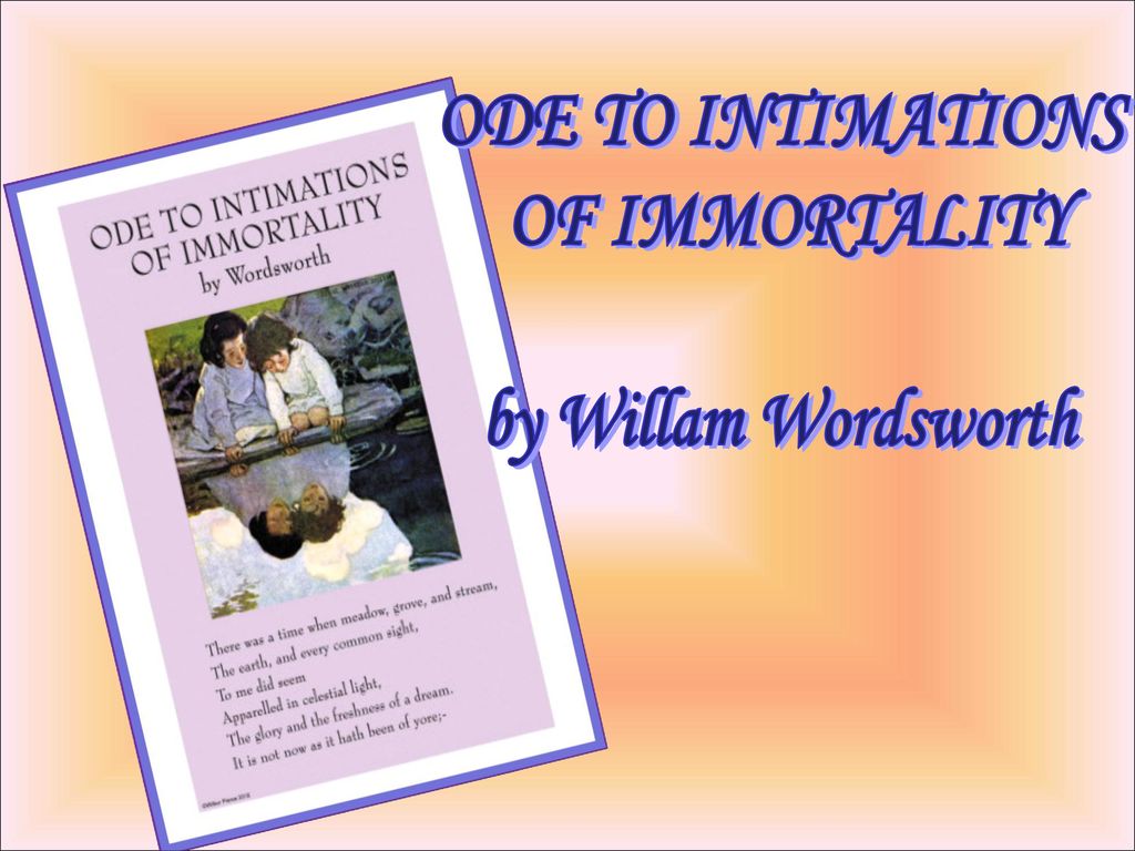 ODE TO INTIMATIONS OF IMMORTALITY by Willam Wordsworth. - ppt download
