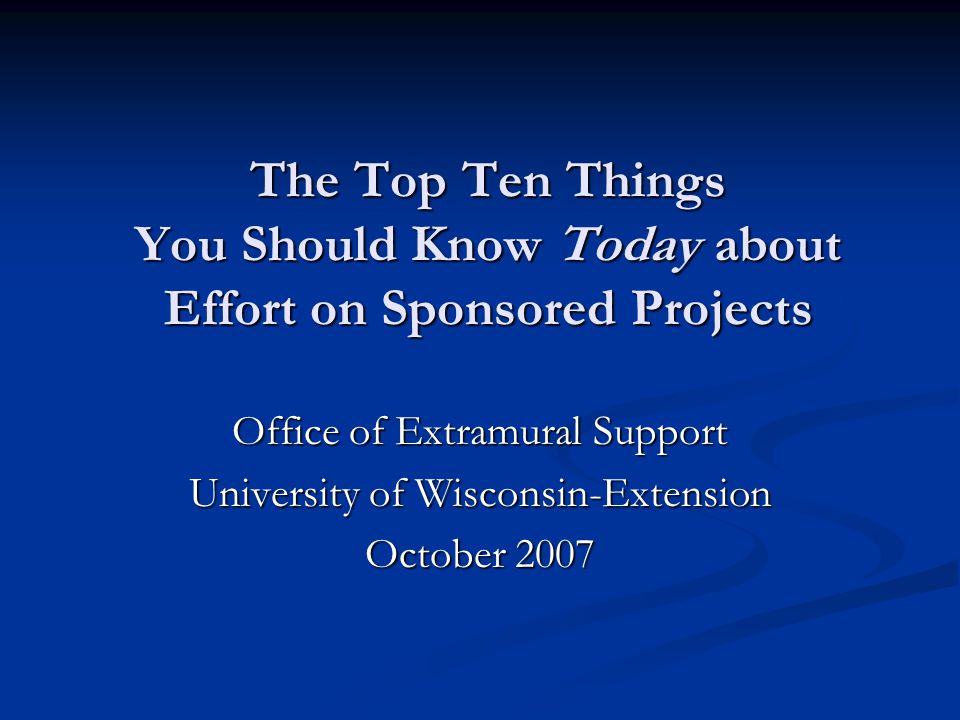 The Top Ten Things You Should Know Today about Effort on Sponsored Projects  Office of Extramural Support University of Wisconsin-Extension October ppt  download
