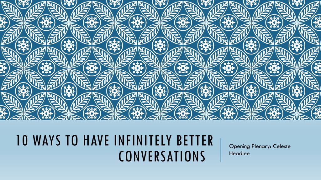 10 Ways to Have Infinitely Better Conversations - ppt download