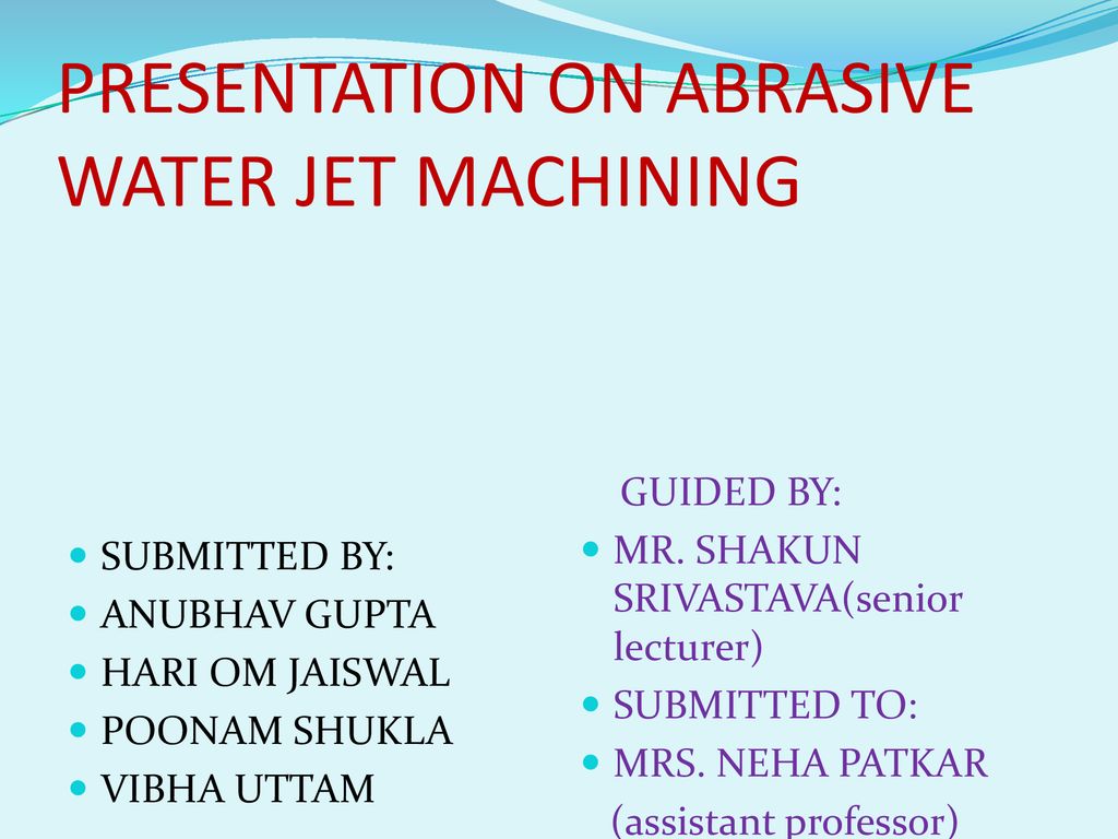 PRESENTATION ON ABRASIVE WATER JET MACHINING - ppt download