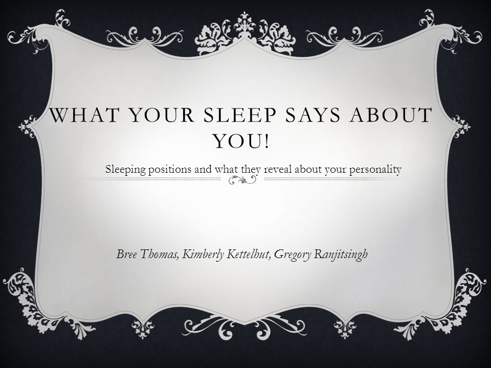 WHAT YOUR SLEEP SAYS ABOUT YOU! Bree Thomas, Kimberly Kettelhut, Gregory  Ranjitsingh Sleeping positions and what they reveal about your personality.  - ppt download