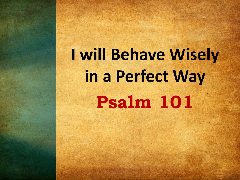 I Will Behave Wisely In A Perfect Way Psalm Ppt Download