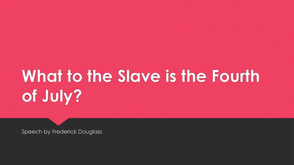 What To The Slave Is The Fourth Of July Ppt Download