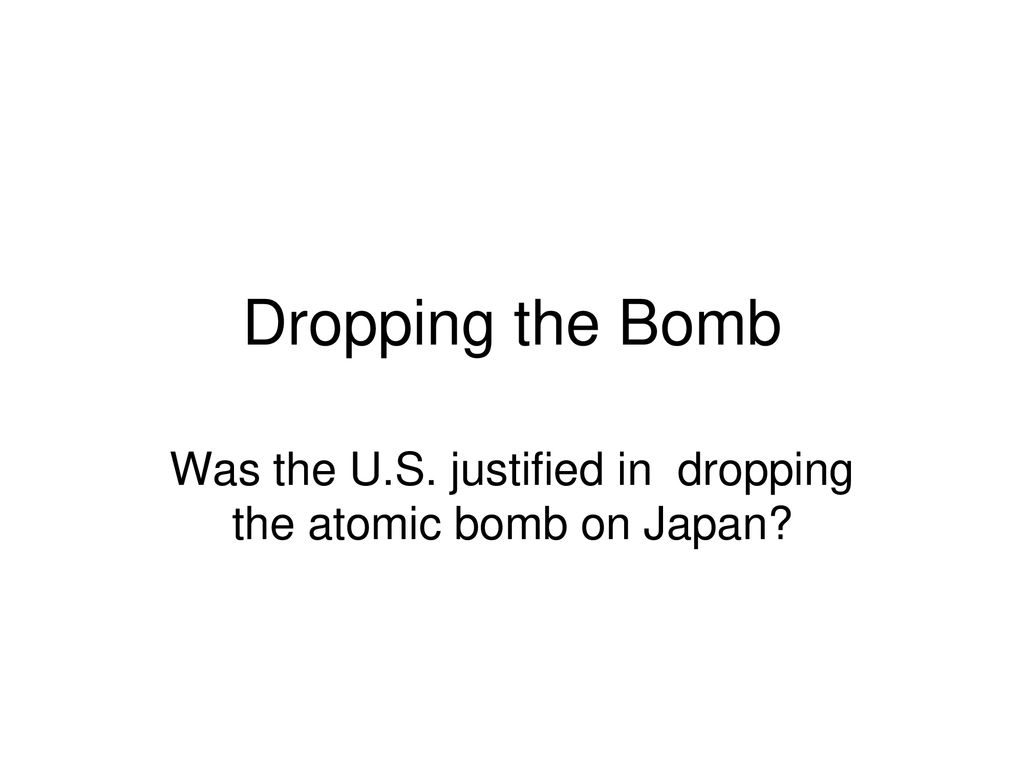 was the dropping of the atomic bomb justified essay