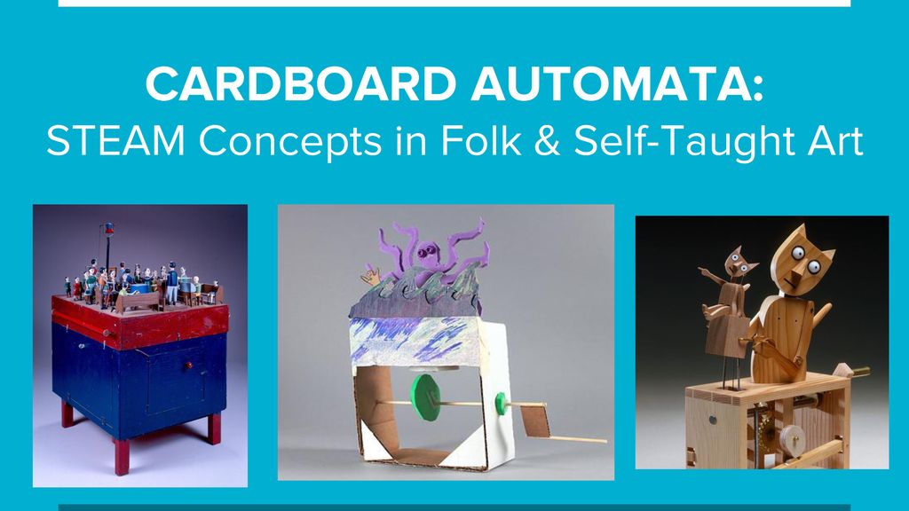 CARDBOARD AUTOMATA: STEAM Concepts in Folk & Self-Taught Art - ppt download