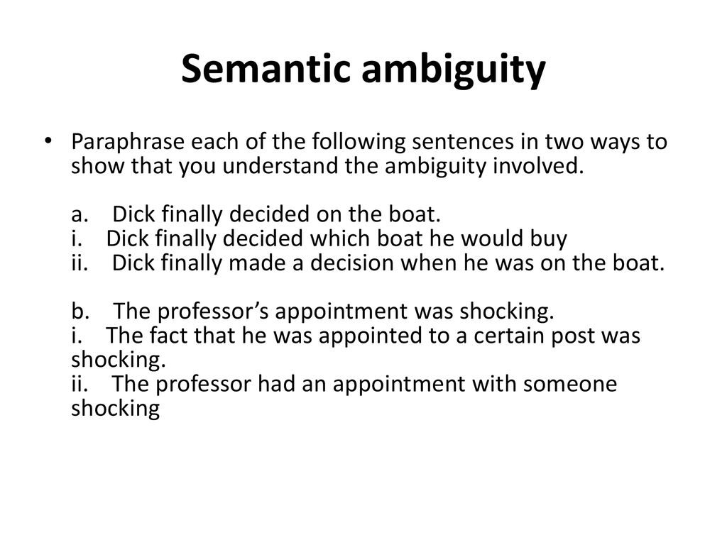 Semantic Ambiguity Paraphrase Each Of The Following Sentences In Two Ways To Show That You Understand The Ambiguity Involved A Dick Finally Decided Ppt Download