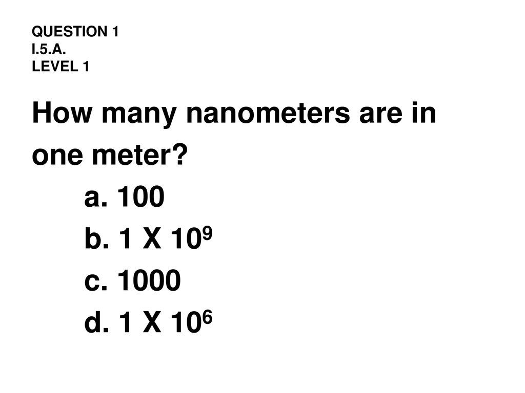 Benadering theater veld How many nanometers are in one meter? a. 100 b. 1 X 109 c - ppt download