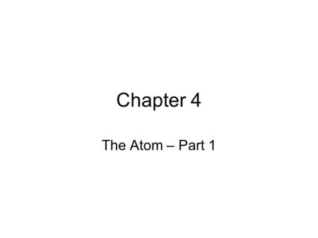 Chapter 4 The Atom – Part 1.