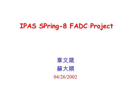IPAS SPring-8 FADC Project 章文箴 蘇大順 04/26/2002. Super Photon Ring 8 GeV (SPring-8) Harima Science Garden City.