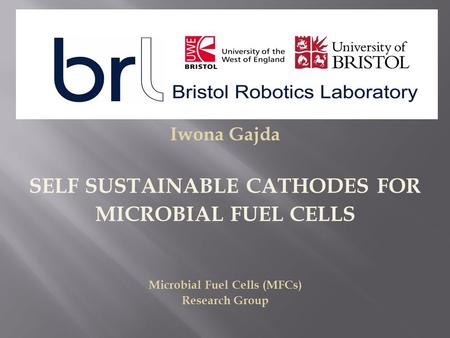 Iwona Gajda SELF SUSTAINABLE CATHODES FOR MICROBIAL FUEL CELLS Microbial Fuel Cells (MFCs) Research Group.