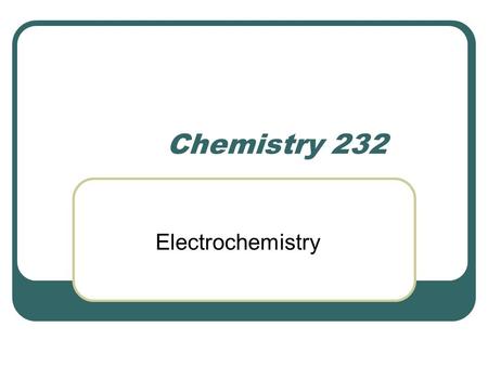 Chemistry 232 Electrochemistry. A Schematic Galvanic Cell Galvanic cells – an electrochemical cell that drives electrons through an external circuit spontaneous.