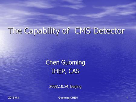 Guoming CHEN12015-5-4 The Capability of CMS Detector Chen Guoming IHEP, CAS 2008.10.24, Beijing.