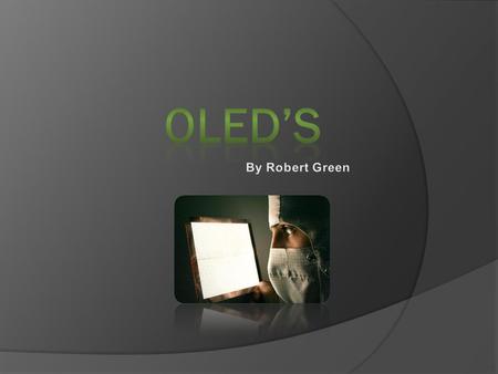  OLED stands for Organic Light-Emitting Diodes  It’s a solid-state semiconductor device that is 100 to 500 nanometers thick.  Consists of 5 Layers.