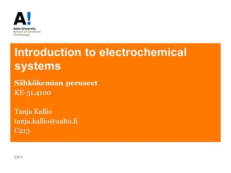 Introduction to electrochemical systems Sähkökemian peruseet KE-31.4100 Tanja Kallio C213 CH 1.