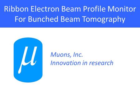 Ribbon Electron Beam Profile Monitor For Bunched Beam Tomography Muons, Inc. Innovation in research.