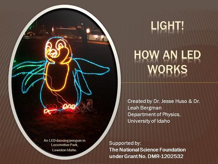 An LED dancing penguin in Locomotive Park, Lewiston Idaho. Created by Dr. Jesse Huso & Dr. Leah Bergman Department of Physics, University of Idaho Supported.