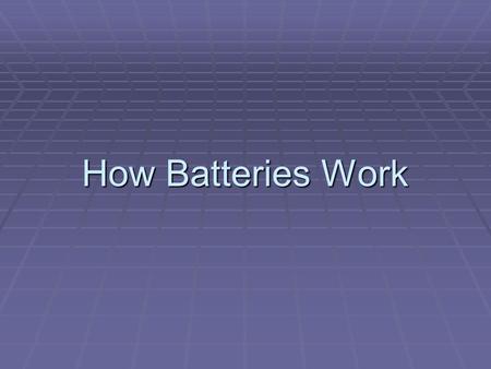 How Batteries Work. A Battery  A battery is an electrochemical cell known as a voltaic cell --a chemical reaction releases moving electrons.