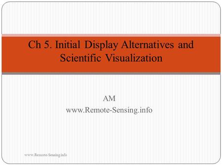 AMwww.Remote-Sensing.info Ch 5. Initial Display Alternatives and Scientific Visualization www.Remote-Sensing.info.