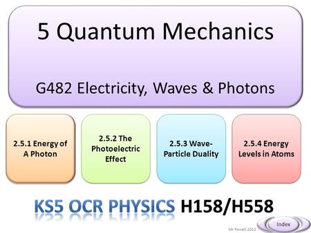 5 Quantum Mechanics G482 Electricity, Waves & Photons 5 Quantum Mechanics G482 Electricity, Waves & Photons 2.5.1 Energy of A Photon 2.5.1 Energy of A.