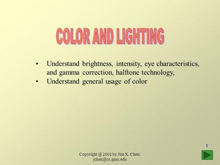 2002 by Jim X. Chen: 1 Understand brightness, intensity, eye characteristics, and gamma correction, halftone technology,