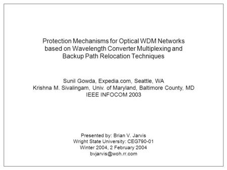 Protection Mechanisms for Optical WDM Networks based on Wavelength Converter Multiplexing and Backup Path Relocation Techniques Presented by: Brian V.