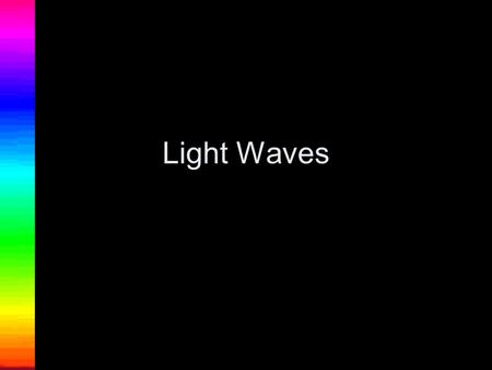 Light Waves Electromagnetic waves that radiate Made of small pieces or particles of “light” energy called photons The more particles you put in front.