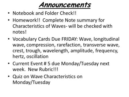 Announcements Notebook and Folder Check!! Homework!! Complete Note summary for Characteristics of Waves- will be checked with notes! Vocabulary Cards Due.