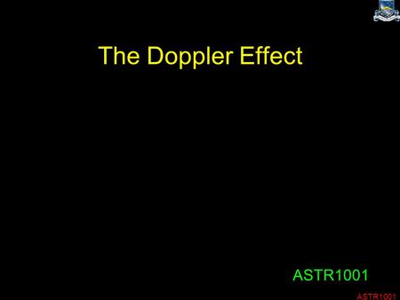 ASTR1001 The Doppler Effect ASTR1001. Spectroscopy When the media covers astronomy, they nearly always show pretty pictures. This gives a biassed view.
