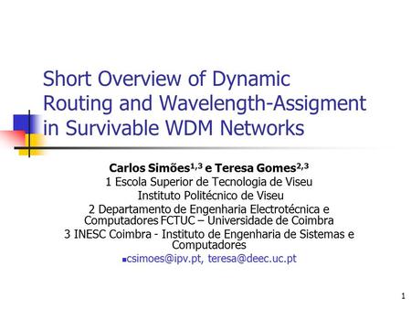 1 Short Overview of Dynamic Routing and Wavelength-Assigment in Survivable WDM Networks Carlos Simões 1,3 e Teresa Gomes 2,3 1 Escola Superior de Tecnologia.