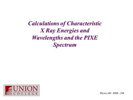 Calculations of Characteristic X Ray Energies and Wavelengths and the PIXE Spectrum Physics 100 – PIXE – F06.