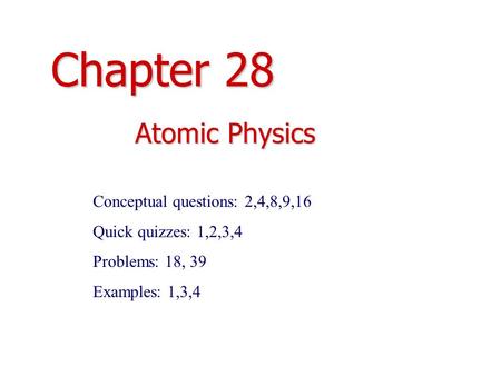 Chapter 28 Atomic Physics Conceptual questions: 2,4,8,9,16