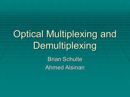 Optical Multiplexing and Demultiplexing Brian Schulte Ahmed Alsinan.