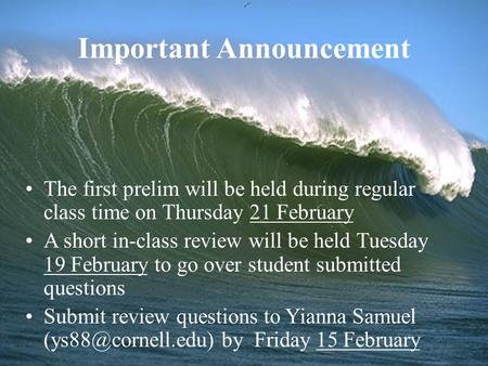 The first prelim will be held during regular class time on Thursday 21 February A short in-class review will be held Tuesday 19 February to go over student.