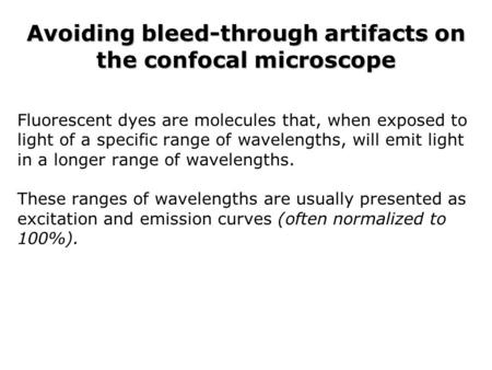 Avoiding bleed-through artifacts on the confocal microscope Fluorescent dyes are molecules that, when exposed to light of a specific range of wavelengths,