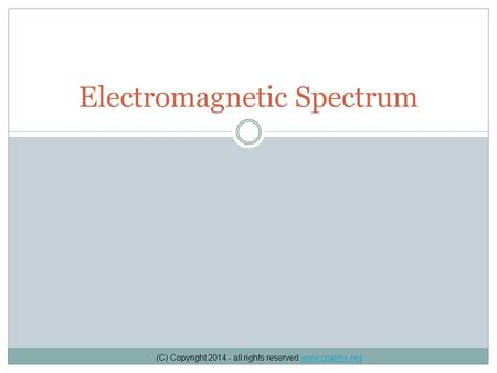 Electromagnetic Spectrum (C) Copyright 2014 - all rights reserved www.cpalms.orgwww.cpalms.org.