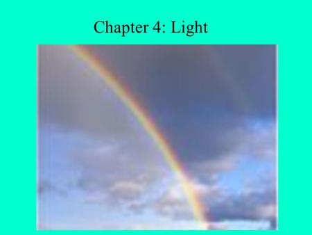 Chapter 4: Light Discuss why the sky is blue, sunset, rainbows