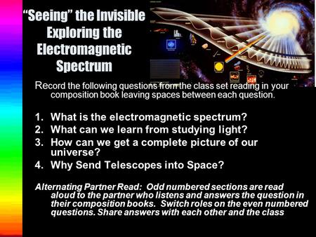 “Seeing” the Invisible Exploring the Electromagnetic Spectrum Re cord the following questions from the class set reading in your composition book leaving.