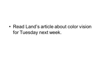 Read Land’s article about color vision for Tuesday next week.