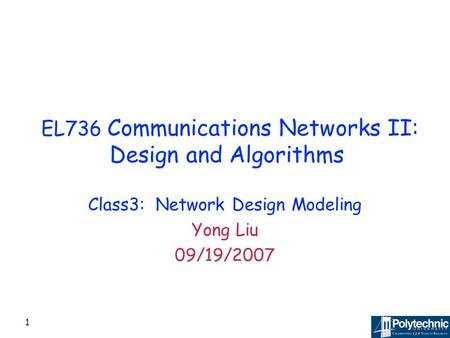 1 EL736 Communications Networks II: Design and Algorithms Class3: Network Design Modeling Yong Liu 09/19/2007.